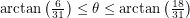 $ \arctan\left( \frac{6}{31} \right) \leq \theta \leq \arctan\left( \frac{18}{31} \right) $